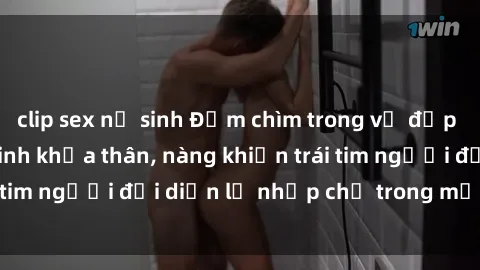 clip sex nữ sinh Đắm chìm trong vẻ đẹp tự nhiên của gái xinh khỏa thân, nàng khiến trái tim người đối diện lỡ nhịp chỉ trong một cái nhìn.