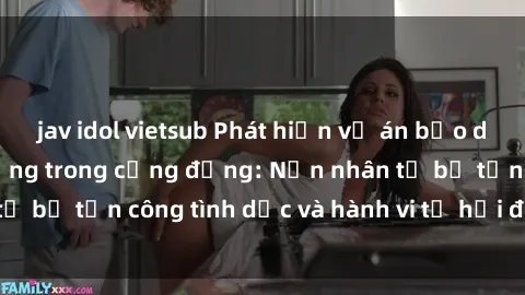 jav idol vietsub Phát hiện vụ án bạo dâm sex gây chấn động trong cộng đồng: Nạn nhân tố bị tấn công tình dục và hành vi tệ hại được tiết lộ