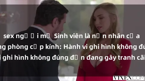 sex người mỹ Sinh viên là nạn nhân của video quay lén trong phòng cấp kính: Hành vi ghi hình không đúng đắn đang gây tranh cãi lớn