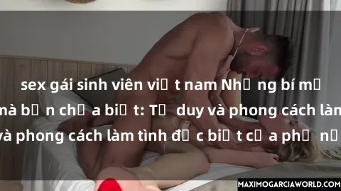 sex gái sinh viên việt nam Những bí mật về sex gái Nga mà bạn chưa biết: Tư duy và phong cách làm tình đặc biệt của phụ nữ Nga