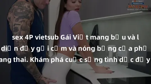 sex 4P vietsub Gái Việt mang bầu và làm tình: Màn trình diễn đầy gợi cảm và nóng bỏng của phụ nữ mang thai. Khám phá cuộc sống tình dục đầy hấp dẫn và mới lạ của họ!