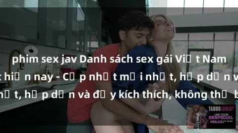 phim sex jav Danh sách sex gái Việt Nam sinh viên hot nhất hiện nay - Cập nhật mới nhất, hấp dẫn và đầy kích thích, không thể bỏ qua!