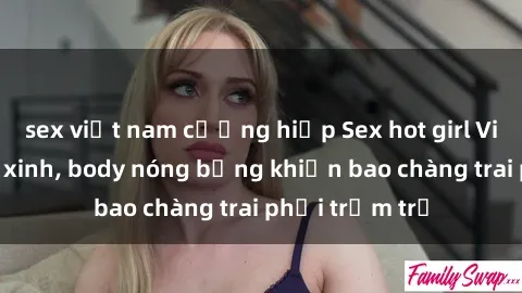sex việt nam cưỡng hiếp Sex hot girl Việt Nam: Mặt xinh, body nóng bỏng khiến bao chàng trai phải trầm trồ