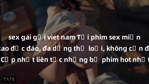 sex gái gọi viet nam Tải phim sex miễn phí chất lượng cao độc đáo, đa dạng thể loại, không cần đăng ký tài khoản. Cập nhật liên tục những bộ phim hot nhất trên thị trường. Sự lựa chọn hàng đầu cho ngư