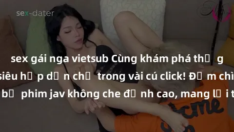sex gái nga vietsub Cùng khám phá thế giới jav không che siêu hấp dẫn chỉ trong vài cú click! Đắm chìm trong những bộ phim jav không che đỉnh cao, mang lại trải nghiệm thú vị và đầy kích thích.