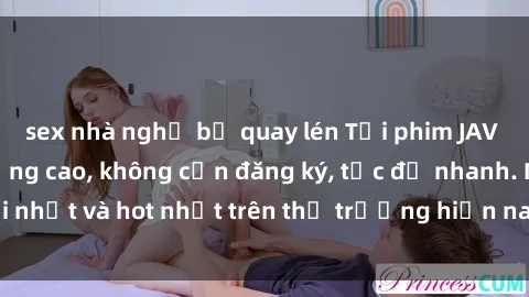 sex nhà nghỉ bị quay lén Tải phim JAV miễn phí chất lượng cao, không cần đăng ký, tốc độ nhanh. Mới nhất và hot nhất trên thị trường hiện nay, cập nhật hàng ngày.