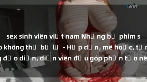 sex sinh viên việt nam Những bộ phim sex gái già đỉnh cao không thể bỏ lỡ - Hấp dẫn, mê hoặc, từng đạo diễn, diễn viên đều góp phần tạo nên sự hấp dẫn, kích thích.