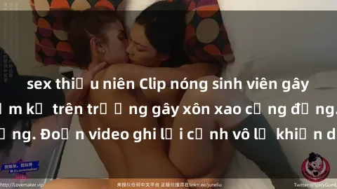 sex thiếu niên Clip nóng sinh viên gây sốc: Hành động cấm kỵ trên trường gây xôn xao cộng đồng. Đoạn video ghi lại cảnh vô lễ khiến dư luận bức xúc.