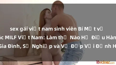 sex gái việt nam sinh viên Bí Mật về Cuộc Sống Của Các MILF Việt Nam: Làm thế Nào Họ Điều Hành Gia Đình, Sự Nghiệp và Vẻ Đẹp Với Định Hình Văn Hóa Đương Đại