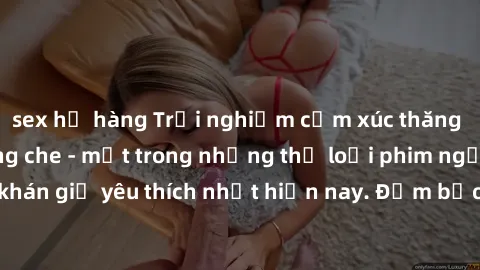 sex họ hàng Trải nghiệm cảm xúc thăng hoa với jav SM không che - một trong những thể loại phim người lớn được khán giả yêu thích nhất hiện nay. Đảm bảo đem lại sự hấp dẫn, kích thích tối đa cho người 