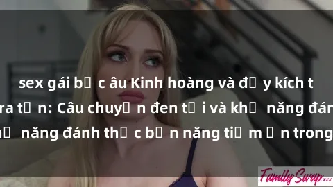 sex gái bắc âu Kinh hoàng và đầy kích thích với phim sex tra tấn: Câu chuyện đen tối và khả năng đánh thức bản năng tiềm ẩn trong con người