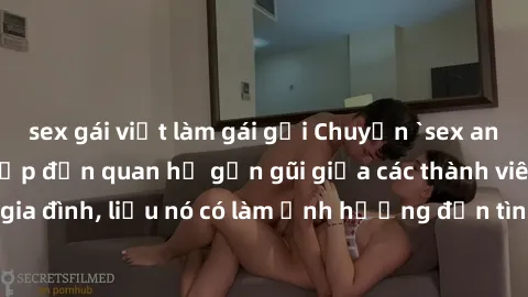 sex gái việt làm gái gọi Chuyện `sex anh em ruột` - Đề cập đến quan hệ gần gũi giữa các thành viên trong gia đình, liệu nó có làm ảnh hưởng đến tình cảm gia đình hay không?