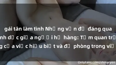 gái tân làm tình Những vấn đề đáng quan tâm về quan hệ tình dục giữa người họ hàng: Tầm quan trọng của việc hiểu biết và đề phòng trong việc tiếp xúc trong gia đình.
