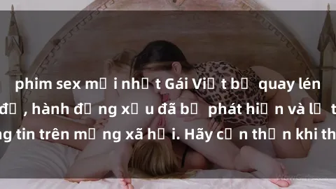 phim sex mới nhất Gái Việt bị quay lén trong phòng thay đồ, hành động xấu đã bị phát hiện và lộ thông tin trên mạng xã hội. Hãy cẩn thận khi thay đồ ở nơi công cộng!