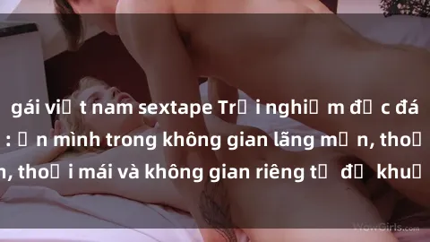 gái việt nam sextape Trải nghiệm độc đáo tại sex nhà nghỉ: ẩn mình trong không gian lãng mạn, thoải mái và không gian riêng tư để khuấy động tình ái.