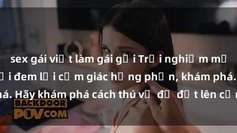 sex gái việt làm gái gọi Trải nghiệm mới lạ: Sex trong xe hơi đem lại cảm giác hưng phấn, khám phá. Hãy khám phá cách thú vị để đốt lên cảm xúc trong cuộc tình!