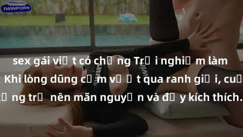 sex gái việt có chồng Trải nghiệm làm tình ngoài đường: Khi lòng dũng cảm vượt qua ranh giới, cuộc hẹn nơi công cộng trở nên mãn nguyện và đầy kích thích. Hành vi nguy hiểm, nhưng cũng tạo nên cảm giá
