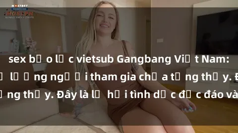 sex bạo lực vietsub Gangbang Việt Nam: Kỷ lục mới với số lượng người tham gia chưa từng thấy. Đây là lễ hội tình dục độc đáo và gây sốc.