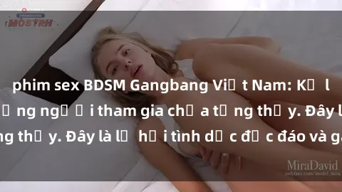 phim sex BDSM Gangbang Việt Nam: Kỷ lục mới với số lượng người tham gia chưa từng thấy. Đây là lễ hội tình dục độc đáo và gây sốc.