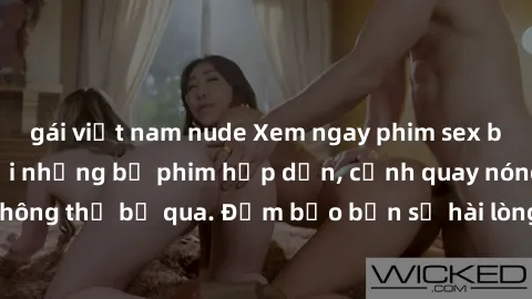 gái việt nam nude Xem ngay phim sex bukkake hàng đầu với những bộ phim hấp dẫn, cảnh quay nóng bỏng không thể bỏ qua. Đảm bảo bạn sẽ hài lòng với trải nghiệm mới lạ này!