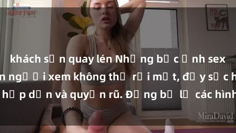 khách sạn quay lén Những bức ảnh sexy tá gợi cảm khiến người xem không thể rời mắt, đầy sức hấp dẫn và quyến rũ. Đừng bỏ lỡ các hình ảnh nóng bỏng này!
