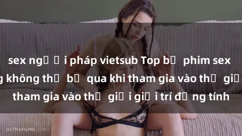 sex người pháp vietsub Top bộ phim sex châu âu nổi tiếng không thể bỏ qua khi tham gia vào thế giới giải trí đồng tính