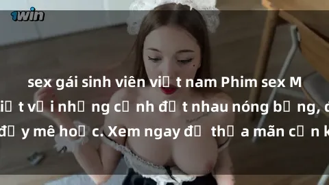 sex gái sinh viên việt nam Phim sex Mỹ đen: phút mãnh liệt với những cảnh địt nhau nóng bỏng, đầy mê hoặc. Xem ngay để thỏa mãn cơn khát tình dục của bạn!