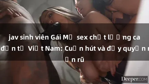 jav sinh viên Gái Mỹ sex chất lượng cao đến từ Việt Nam: Cuốn hút và đầy quyến rũ