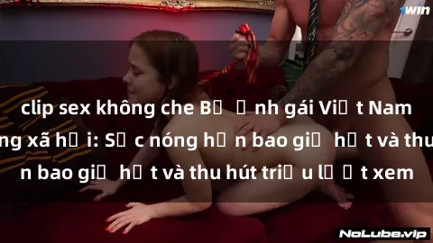 clip sex không che Bộ ảnh gái Việt Nam nude gây sốt mạng xã hội: Sắc nóng hơn bao giờ hết và thu hút triệu lượt xem