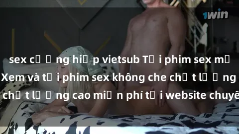 sex cưỡng hiếp vietsub Tải phim sex mới nhất hot nhất - Xem và tải phim sex không che chất lượng cao miễn phí tại website chuyên nghiệp.