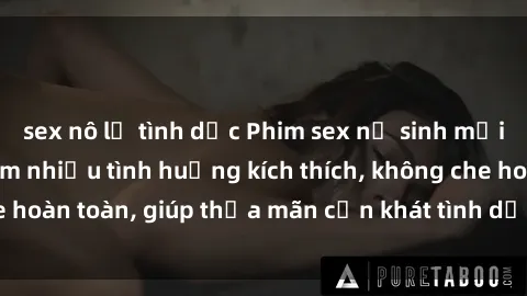 sex nô lệ tình dục Phim sex nữ sinh mới nhất: Trải nghiệm nhiều tình huống kích thích, không che hoàn toàn, giúp thỏa mãn cơn khát tình dục của các bạn trẻ