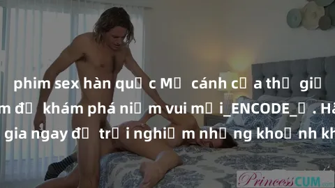 phim sex hàn quốc Mở cánh cửa thế giới sex MILF Việt Nam để khám phá niềm vui mới_ENCODE_. Hãy tham gia ngay để trải nghiệm những khoảnh khắc đầy kích thích và đam mê.