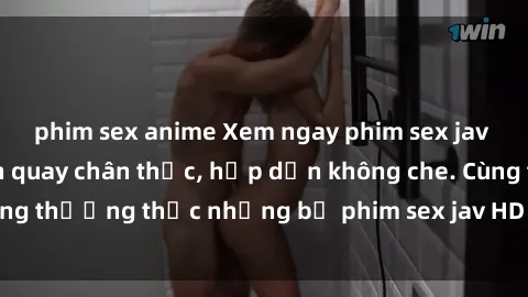 phim sex anime Xem ngay phim sex jav HD với những cảnh quay chân thực, hấp dẫn không che. Cùng thưởng thức những bộ phim sex jav HD hot nhất hiện nay!