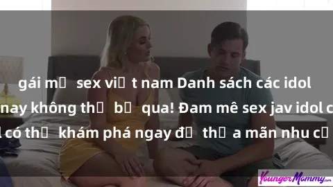 gái mỹ sex việt nam Danh sách các idol JAV hot nhất hiện nay không thể bỏ qua! Đam mê sex jav idol có thể khám phá ngay để thỏa mãn nhu cầu giải trí của mình!